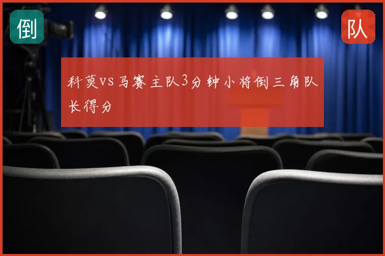 科莫vs马赛主队3分钟小将倒三角队长得分
