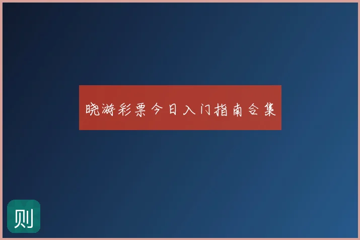 晓游彩票今日入门指南合集